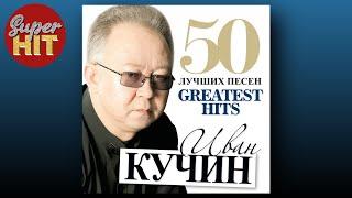 SUPERHIT! ИВАН КУЧИН [50 ЛУЧШИХ ПЕСЕН] @суперхиты