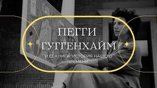 КТО ТАКАЯ ПЕГГИ ГУГЕНХАЙМ? ЕЕ КНИГА / Искусство, Богемная жизнь в Париже, Меценатство и Наследие