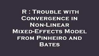 R : Trouble with Convergence in Non-Linear Mixed-Effects Model from Pinheiro and Bates