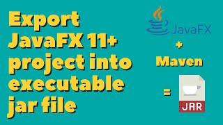 Create executable jar file for JavaFX 11+ using Maven [2022]