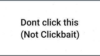 Don't click this (NOT CLICKBAIT)