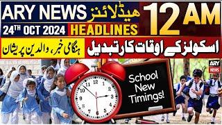 ARY News 12 AM Headlines | 24th Oct 2024 | School Timings Changed