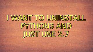 Ubuntu: I want to uninstall Python3 and just use 2.7