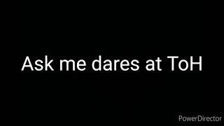 || Ask me dares at ToH ||