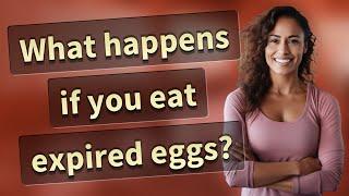 What happens if you eat expired eggs?