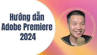 Hướng dẫn sử dụng Adobe Premiere 2024 cơ bản