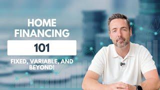 Home Financing 101: Fixed, Variable, and Beyond!