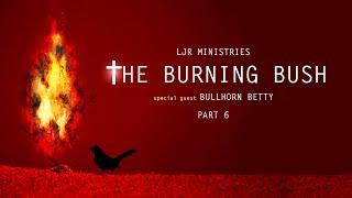 The Burning Bush: Bullhorn Betty (Part 6)