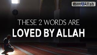 THESE 2 WORDS ARE LOVED BY ALLAH