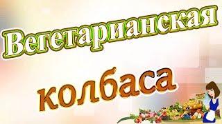 Колбаса. Приготовление вегетарианской колбасы.