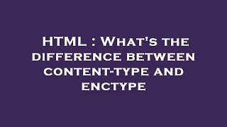 HTML : What's the difference between content-type and enctype