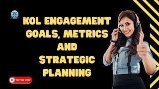 Strategic Key Opinion Leader Engagement: KOL Engagement Goals, Metrics and Strategic Planning