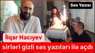 Milyarder İlqar Hajiyev Tural Sadıqlıya Əliyev ailəsinin gizli söhbətlərini danışdı