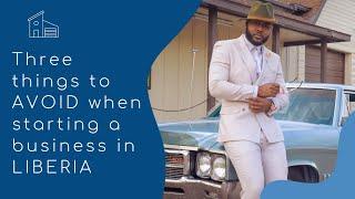 STARTING A BUSINESS IN LIBERIA ? ( THREE THINGS TO AVOID ) episode 21