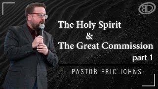 Pastor Eric Johns || "The Holy Spirit & The Great Commission" (part 1) || Episode 1