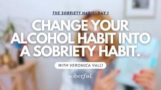 The Sobriety Habit | Day 1: Change your alcohol habit into a sobriety habit.