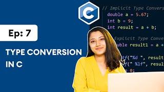 #7: Type Conversion in C | Implicit and Explicit Type Conversion