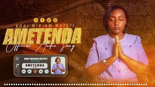 (Coming Soon ) AMETENDA ORIGINAL SOUND  (KOKI MIRRIAM MUTETI )