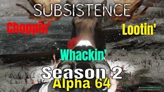 Subsistence Alpha 64 Season 2 Choppin' Lootin' And Whackin'