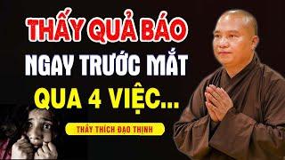 Thấy QUẢ BÁO ngay trước mắt qua 4 Điều Phật Dạy về Nhân Quả Báo Ứng có thật - Thầy Thích Đạo Thịnh.