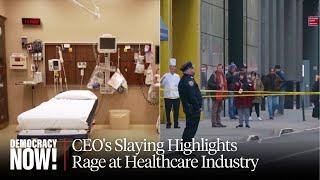 Deny, Defend, Depose: UnitedHealthcare CEO Killing Highlights Widespread Rage at Healthcare Industry