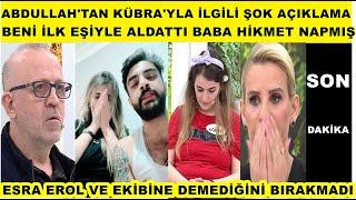 Esra Erol Abdullah'tan Kübra ile iligili şok açıklama beni ilk eşiyle aldattı baba Hikmet'e ağır söz