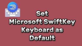 how to set Microsoft Swiftkey keyboard as default keyboard on Android 13