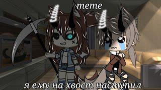 meme/я ему на хвост наступил/Gacha Life/by: рой UwU