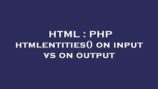 HTML : PHP htmlentities() on input vs on output