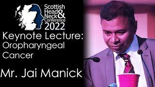 Keynote Lecture - Oropharyngeal Cancer:  Mr Jai Manick (Scottish Head and Neck Conference 2022)