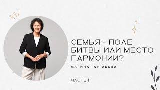 Марина Таргакова: "Семья - поле битвы или место гармонии?", часть 1