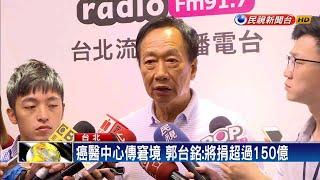 台大癌醫中心營運陷窘境 郭台銘:保證捐更多－民視新聞