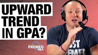 What Counts as an Upward Trend in Your GPA for Med School? | Ask Dr. Gray