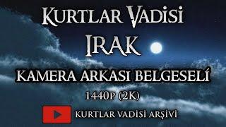 Kurtlar Vadisi Irak | Kamera Arkası Belgeseli [1440p]