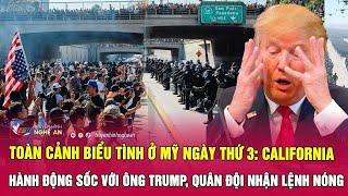 Toàn cảnh biểu tình ở Mỹ ngày thứ 3: California hành động sốc với ông Trump, quân đội nhận lệnh nóng