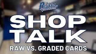 SHOP TALK - Raw vs. Graded Cards