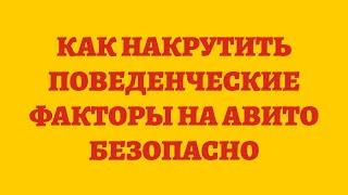 Как Накрутить Поведенческие Факторы На Авито Безопасно