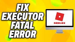 How To Fix Roblox Executor Fatal Error on Windows (2024) - Quick Fix