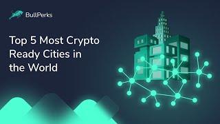 Top 5 Most #Crypto Ready Cities In the World | #BullPerks Academy