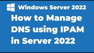 111. How to Manage DNS using IPAM in Windows Server 2022