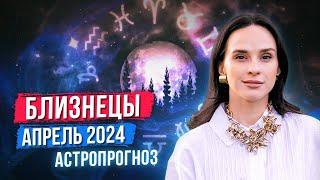 БЛИЗНЕЦЫ - АСТРОЛОГИЧЕСКИЙ ПРОГНОЗ на АПРЕЛЬ 2024 года | АСТРОЛОГ АННА КАРПЕЕВА