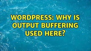 Wordpress: Why is output buffering used here?