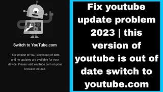 Fix youtube update problem 2023 | this version of youtube is out of date switch to youtube.com