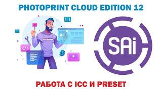 SAI Photo Print Cloud Edition 12.Урок 22. Работа с  I C C   и  P r e s e  t