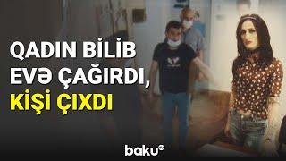 Qadın bilib evə çağırdı, kişi çıxdı - BAKU TV