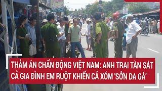 Thảm án chấn động Việt Nam: Anh trai xử cả gia đình em ruột khiến cả xóm 'sởn da gà’