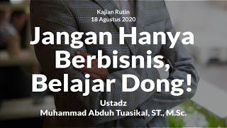 Jangan Hanya Berbisnis, Belajar Dong! - Ustadz Muhammad Abduh Tuasikal