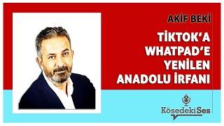 AKİF BEKİ -"TİKTOK'A WHATPAD'E YENİLEN ANADOLU İRFANI" * Köşe Yazısı Dinle *