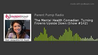 #142 - "The Mental Health Comedian: Turning Frowns Upside Down" on Parent Pump Radio