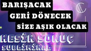 BARIŞACAK / GERİ DÖNECEK / SİZE AŞIK OLACAK / KESİN SONUÇLU SUBLİMİNAL